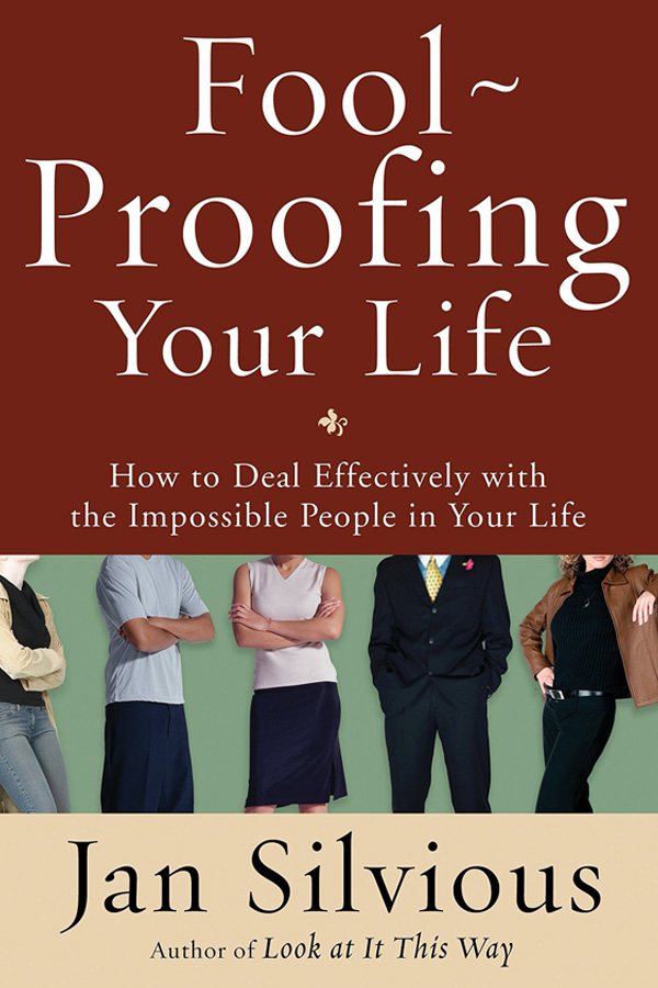 Fool-Proofing Your Life: How to Deal Effectively With The Impossible People in Your Life