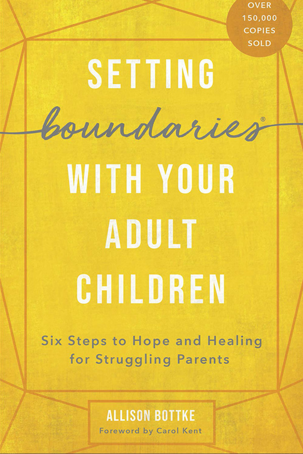 Setting Boundaries With Your Adult Children: Six Steps to Hope and Healing for Struggling Parents