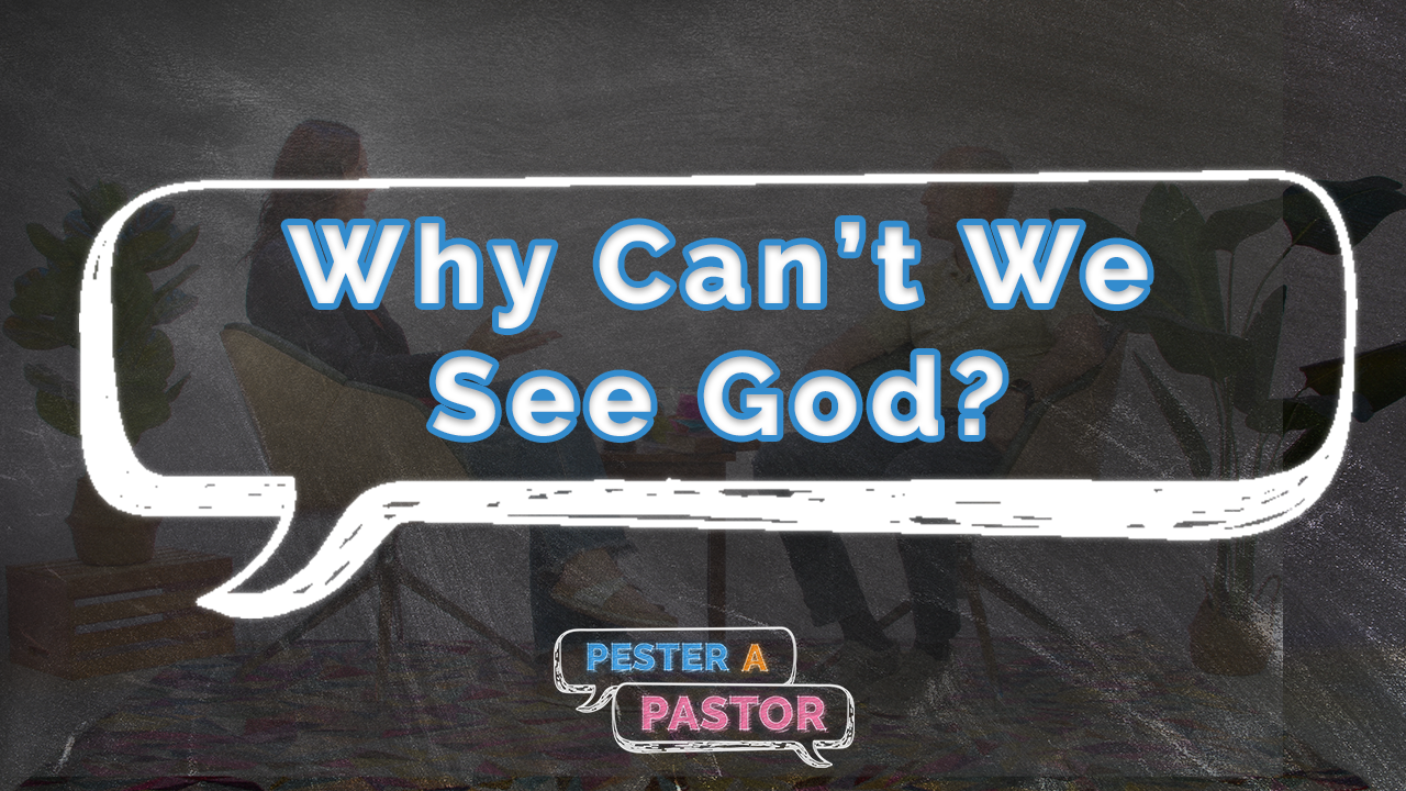 Why Can't We See God?