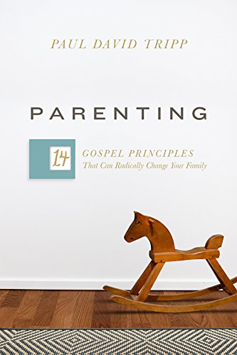Parenting: 14 Gospel Principles That Can Radically Change Your Family