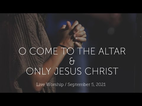 O Come to the Altar & Only Jesus Christ