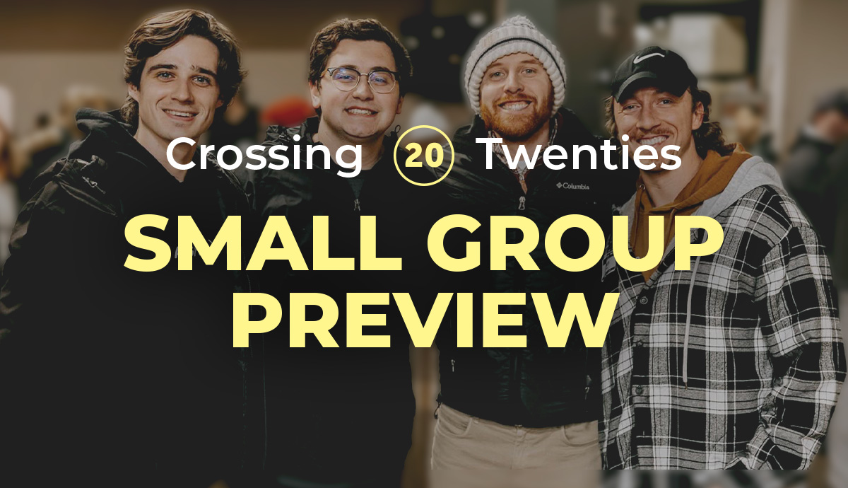 Crossing Twenties Small Group Preview